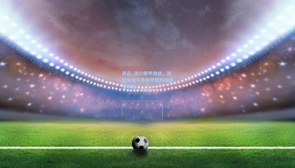 开云_周六德甲激战，法兰克福与奥格斯堡的攻防交响曲