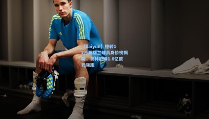 【kaiyun】德转12月英格兰球员身价榜揭晓，贝林厄姆1.6亿欧元领跑