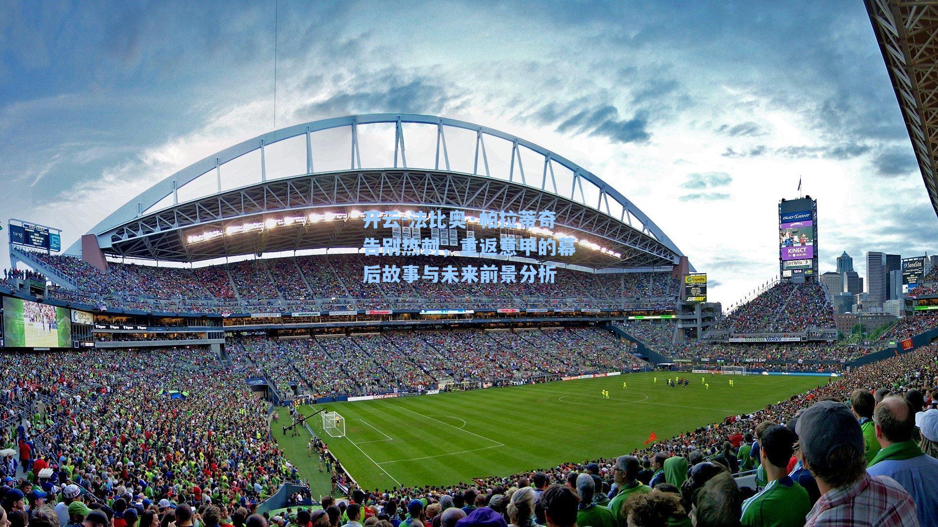 法比奥·帕拉蒂奇告别热刺，重返意甲的幕后故事与未来前景分析