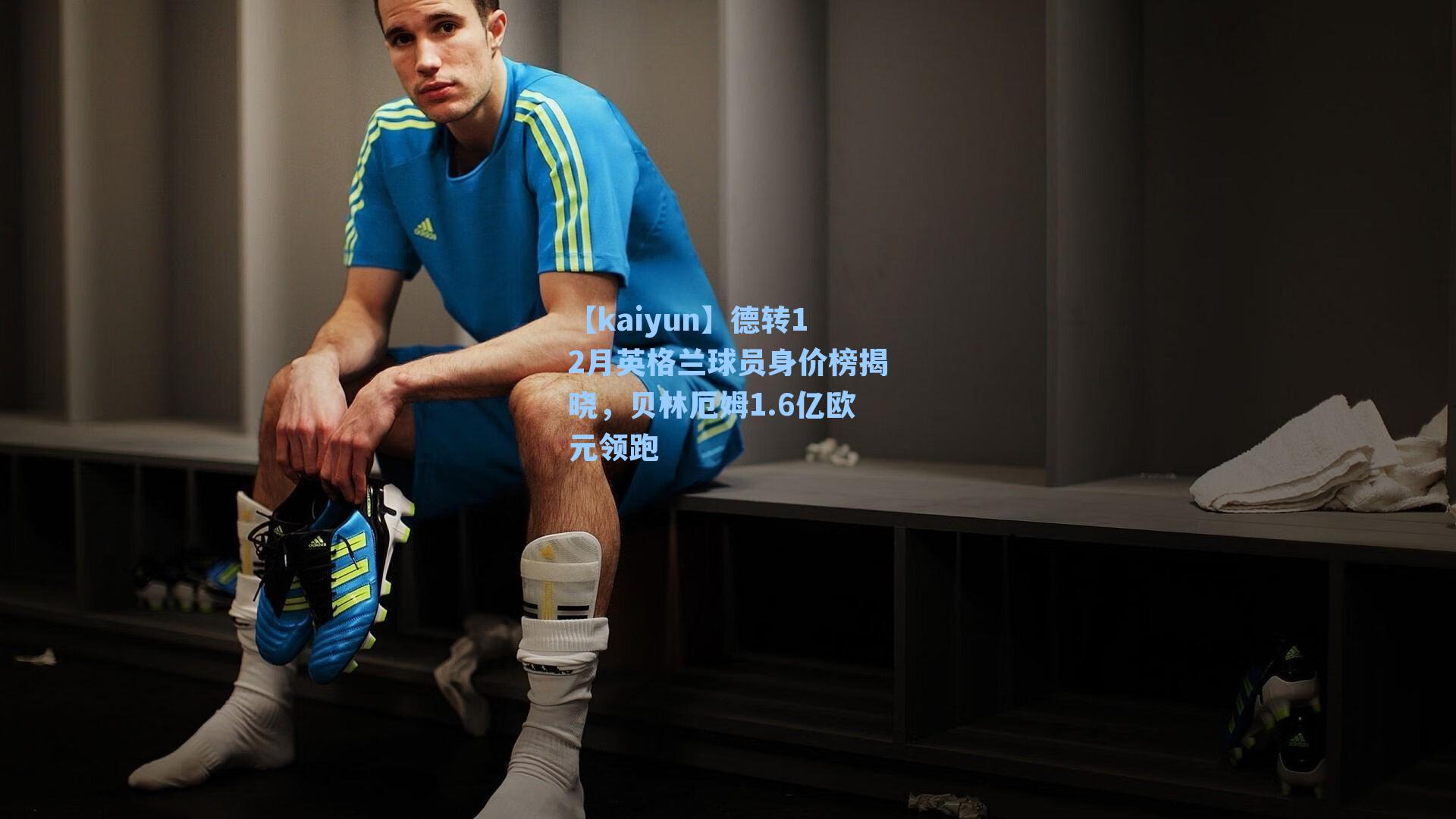 德转12月英格兰球员身价榜揭晓，贝林厄姆1.6亿欧元领跑