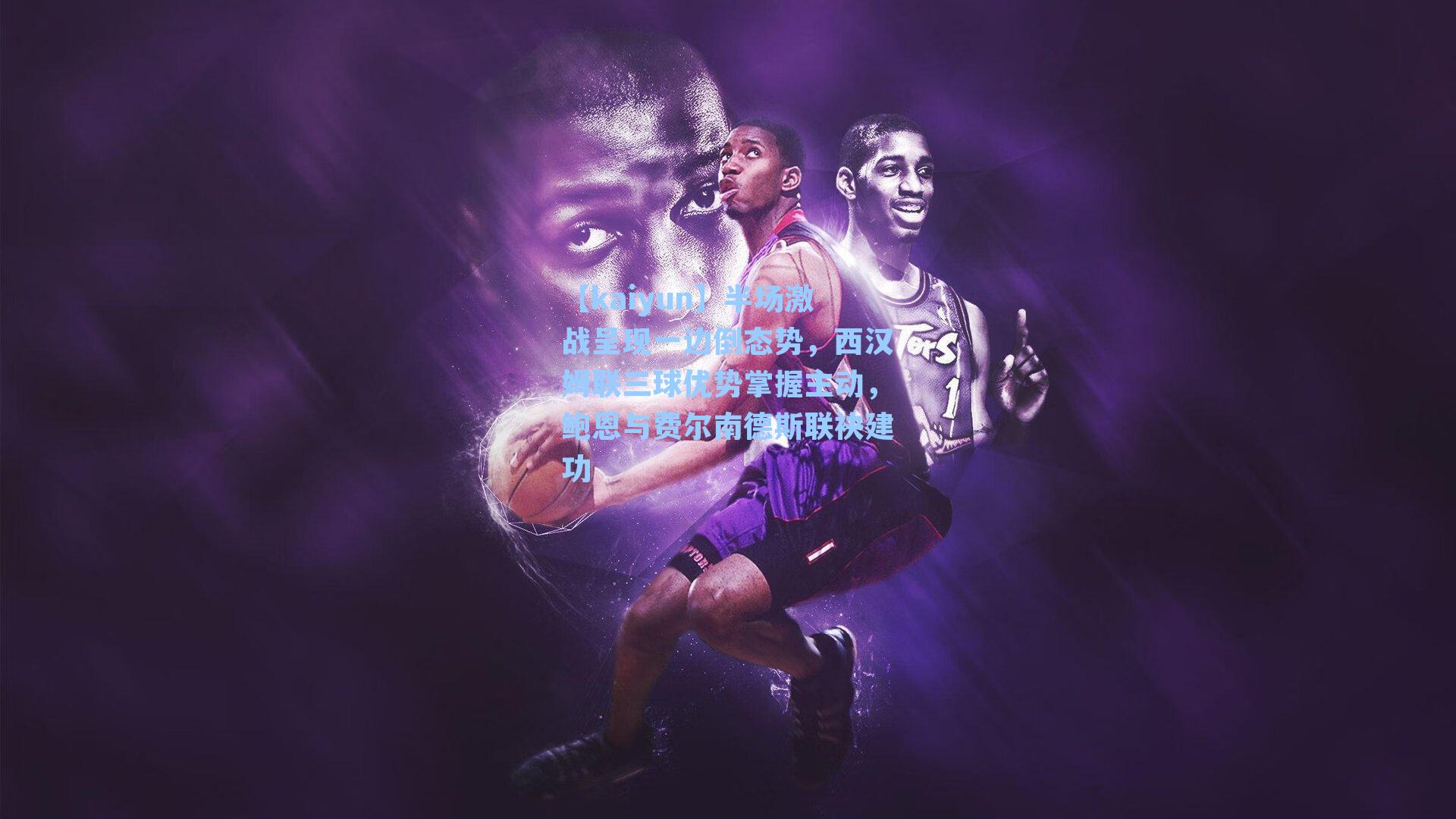 半场激战呈现一边倒态势，西汉姆联三球优势掌握主动，鲍恩与费尔南德斯联袂建功